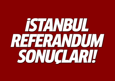 İstanbul Referandum Seçim Sonuçları 2017 - İlçe İlçe sonuçlar!
